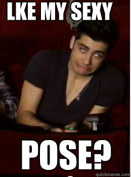 lke my sexy pose?  Zayn Malik