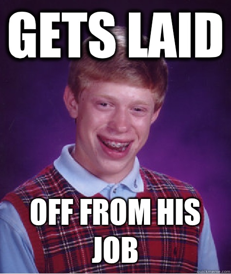 Gets laid Off from his job  Bad Luck Brian