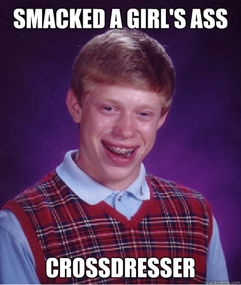 Smacked a girl's ass crossdresser Caption 3 goes here - Smacked a girl's ass crossdresser Caption 3 goes here  Bad Luck Brian
