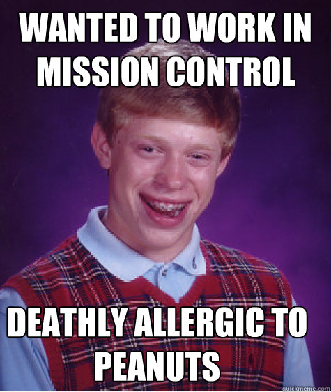 Wanted to work in mission control Deathly allergic to peanuts  Bad Luck Brian