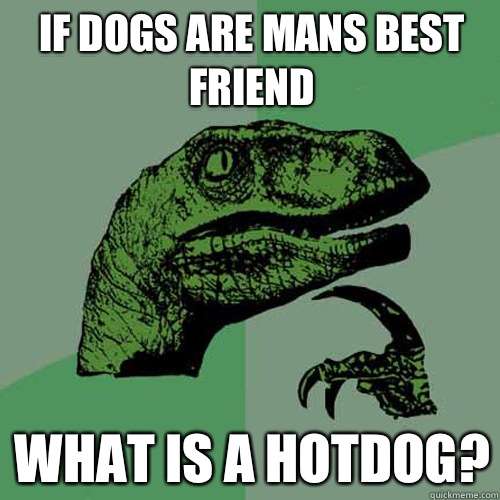 If dogs are mans best friend What is a hotdog?  Philosoraptor