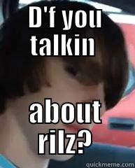 D'F YOU TALKIN  ABOUT RILZ? Misc
