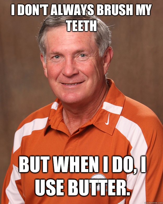 I don't always brush my teeth but when I do, I use butter.  - I don't always brush my teeth but when I do, I use butter.   mack brown