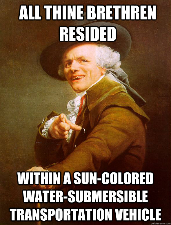 All thine brethren resided Within a sun-colored water-submersible transportation vehicle  Joseph Ducreux