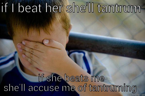 IF I BEAT HER SHE'LL TANTRUM  IF SHE BEATS ME SHE'LL ACCUSE ME OF TANTRUMING  Confession kid