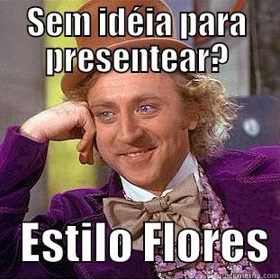 Estilo Flores - SEM IDÉIA PARA PRESENTEAR?    ESTILO FLORES Creepy Wonka