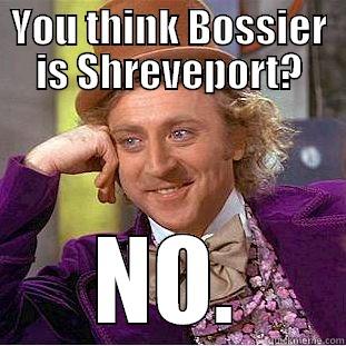 Bossier Is Not Shreveport! - YOU THINK BOSSIER IS SHREVEPORT? NO. Condescending Wonka