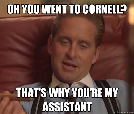 oh you went to cornell? that's why you're my assistant - oh you went to cornell? that's why you're my assistant  Investment Banker Douchebag