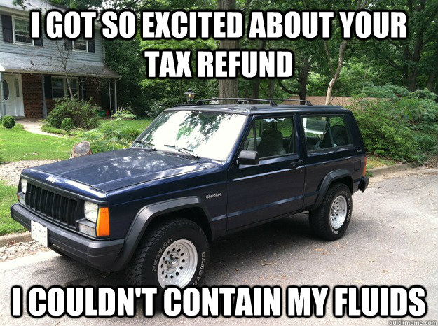 I got so excited about your tax refund i couldn't contain my fluids - I got so excited about your tax refund i couldn't contain my fluids  Scumbag Car