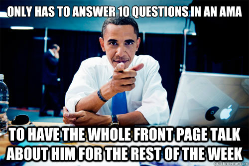 Only has to answer 10 questions in an AMA To have the Whole Front Page talk about him for the rest of the week - Only has to answer 10 questions in an AMA To have the Whole Front Page talk about him for the rest of the week  Social Media Genius Obama