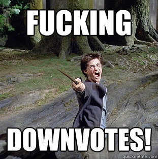 FUCKING DOWNVOTES!  Pissed off Harry