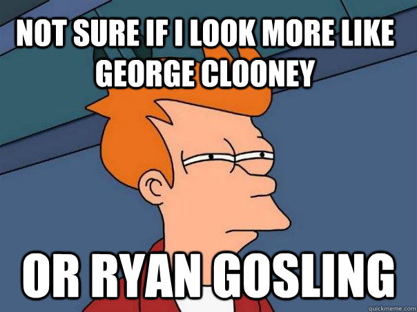 Not sure if i look more like george clooney or ryan gosling  Futurama Fry