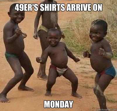 49er's shirts arrive on  monday - 49er's shirts arrive on  monday  Canucksafricankid