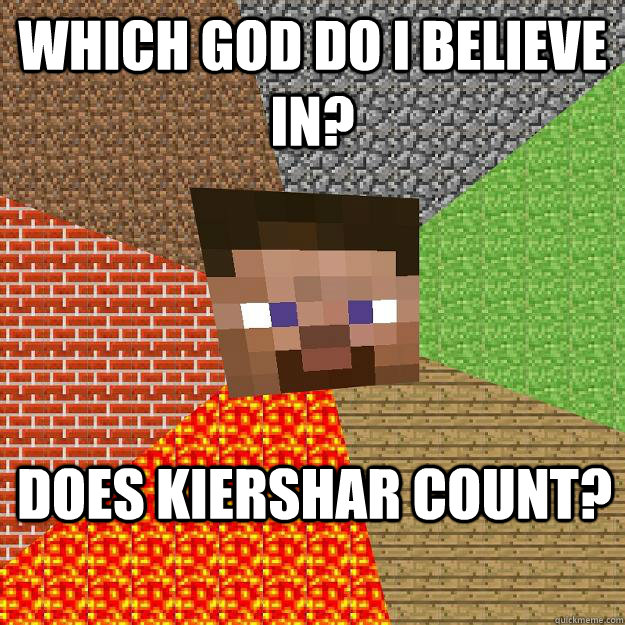 Which god do i believe in? does kiershar count?  Minecraft