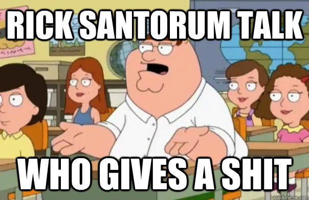 Rick Santorum Talk Who gives a shit - Rick Santorum Talk Who gives a shit  Who Cares Peter