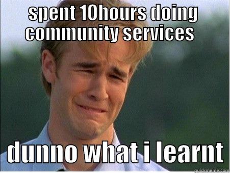 SPENT 10HOURS DOING COMMUNITY SERVICES     DUNNO WHAT I LEARNT 1990s Problems