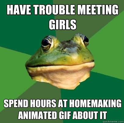 Have trouble meeting girls Spend hours at homemaking animated gif about it  Foul Bachelor Frog