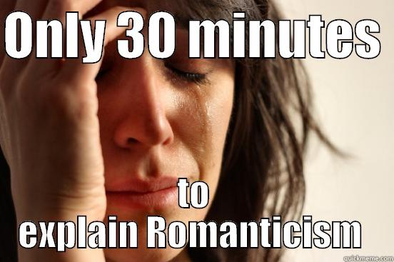 ONLY 30 MINUTES  TO EXPLAIN ROMANTICISM  First World Problems