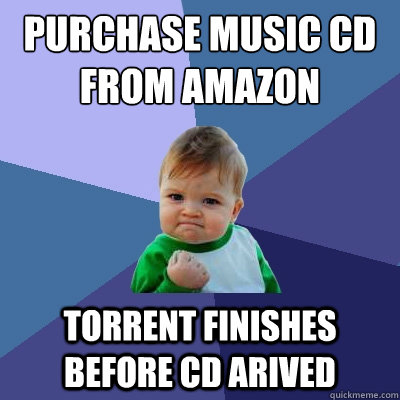 Purchase music CD from amazon torrent finishes before cd arived  Success Kid