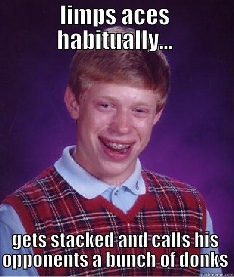 LIMPS ACES HABITUALLY... GETS STACKED AND CALLS HIS OPPONENTS A BUNCH OF DONKS Bad Luck Brian
