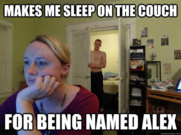 makes me sleep on the couch for being named alex  Redditor Husband