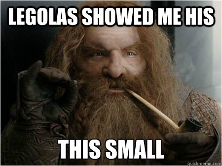 Legolas showed me his  This small - Legolas showed me his  This small  Gimli approves