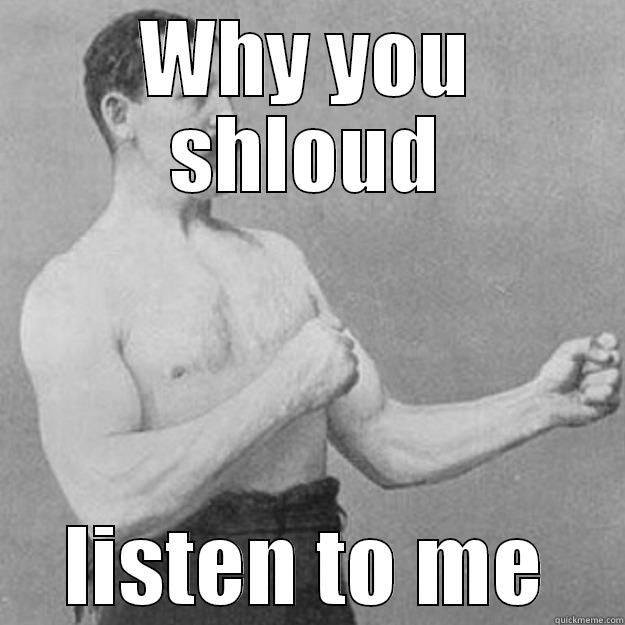 WHY YOU SHLOUD LISTEN TO ME overly manly man