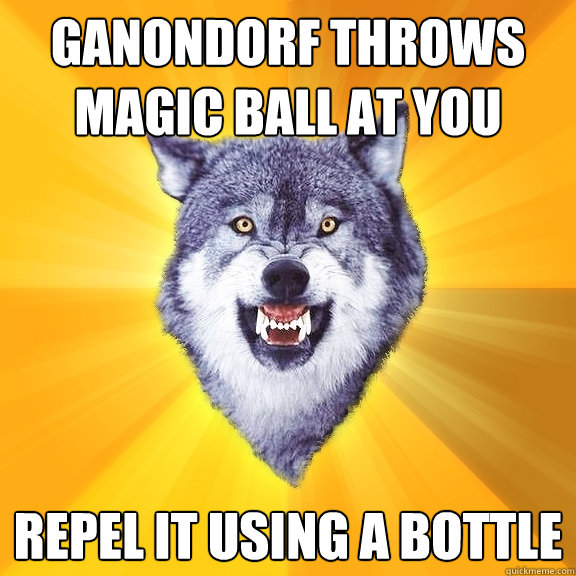 Ganondorf throws magic ball at you repel it using a bottle  Courage Wolf