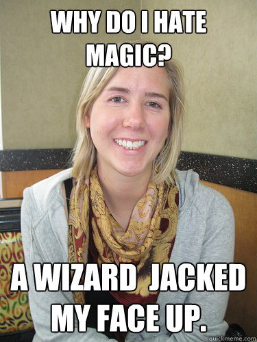 Why do I hate  magic? A wizard  jacked my face up. - Why do I hate  magic? A wizard  jacked my face up.  ALYSSA BEREZNAK