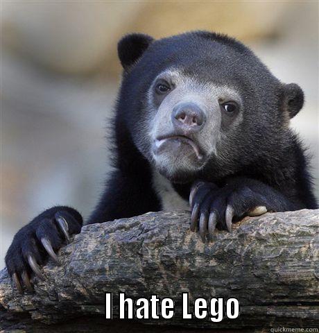 Guess what. -                   I HATE LEGO            Confession Bear