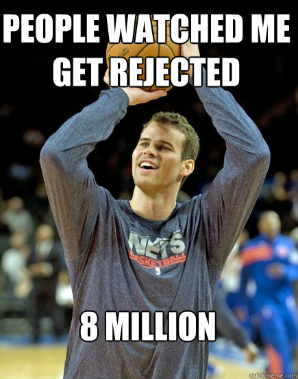 8 million people watched me get rejected - 8 million people watched me get rejected  Happy Kris Humphries