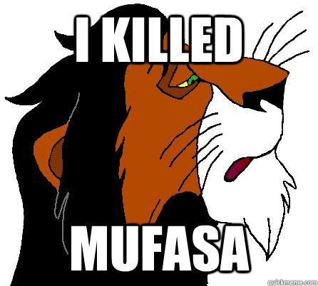 I killed Mufasa - I killed Mufasa  Confession Scar