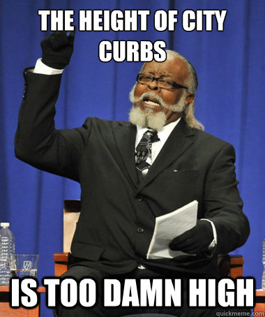 the height of city curbs is too damn high  The Rent Is Too Damn High