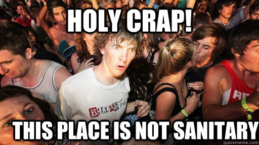 Holy Crap! This place is not sanitary  Sudden Clarity Clarence
