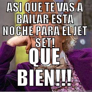 ASI QUE TE VAS A BAILAR ESTA NOCHE PARA EL JET SET! QUE BIEN!!! Condescending Wonka