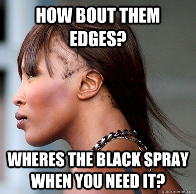 how bout them edges? wheres the black spray when you need it?  edges