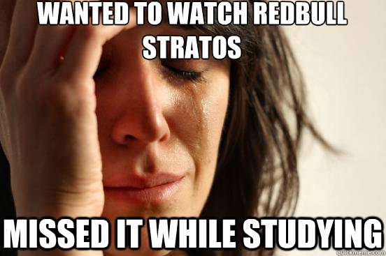 Wanted to watch Redbull Stratos Missed it while studying  First World Problems