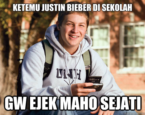 Ketemu justin bieber di sekolah Gw ejek maho sejati  College Freshman