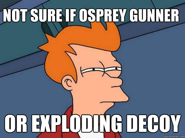 Not sure if Osprey Gunner Or exploding decoy  Futurama Fry