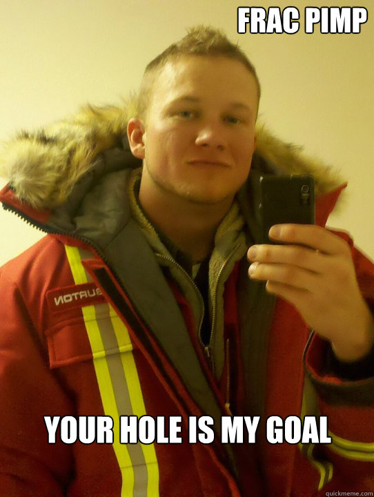 frac pimp your hole is my goal  FRAC Pimp