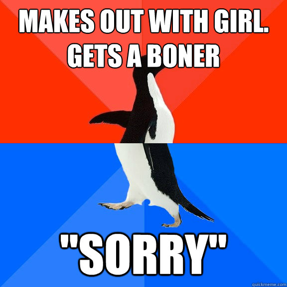 Makes out with girl. Gets a boner 