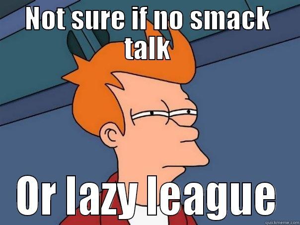 NOT SURE IF NO SMACK TALK OR LAZY LEAGUE Futurama Fry