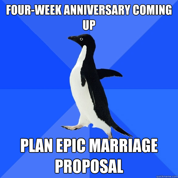 Four-week anniversary coming up Plan epic marriage proposal  Socially Awkward Penguin