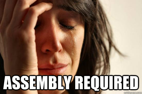  assembly required  First World Problems