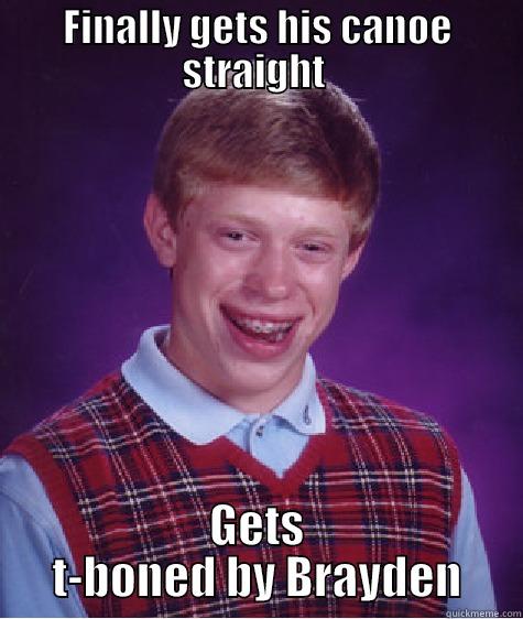 FINALLY GETS HIS CANOE STRAIGHT  GETS T-BONED BY BRAYDEN Bad Luck Brian