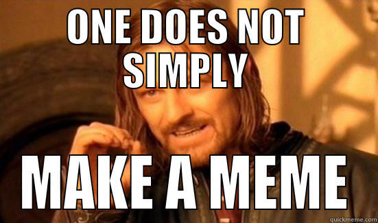 ONE DOES NOT SIMPLY MAKE A MEME Boromir