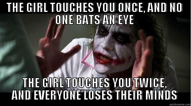 THE GIRL TOUCHES YOU ONCE, AND NO ONE BATS AN EYE THE GIRL TOUCHES YOU TWICE, AND EVERYONE LOSES THEIR MINDS Joker Mind Loss