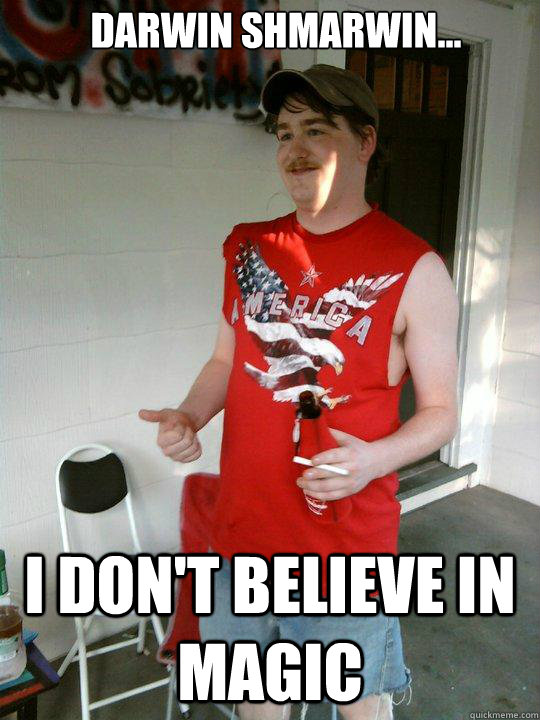 darwin shmarwin... i don't believe in magic  Redneck Randal