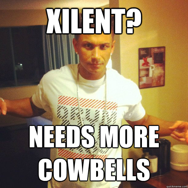 Xilent? needs more﻿
cowbells  Drum and Bass DJ Pauly D