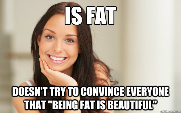 IS FAT DOESN'T TRY TO CONVINCE EVERYONE THAT 